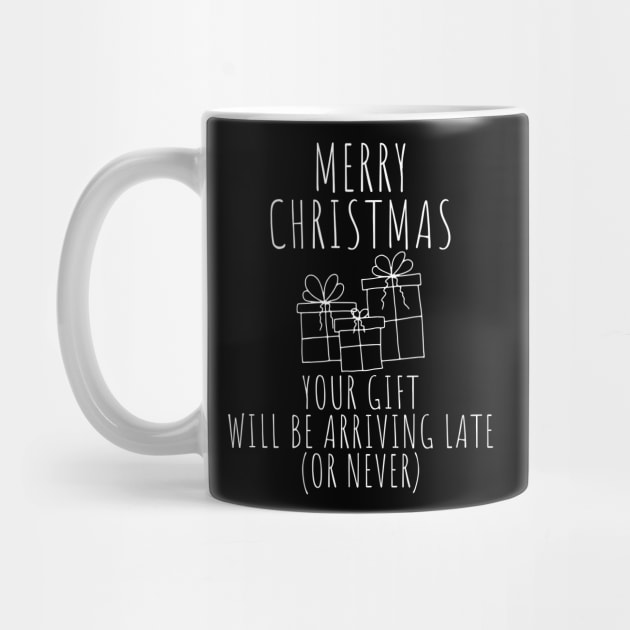 Merry Christmas Your Gift Will Be Arriving Late Or Never. Christmas Humor. Rude, Offensive, Inappropriate Christmas Design In White by That Cheeky Tee